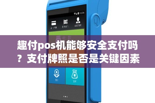 趣付pos机能够安全支付吗？支付牌照是否是关键因素？