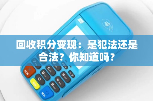 回收积分变现：是犯法还是合法？你知道吗？