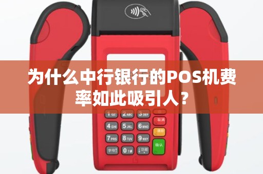 为什么中行银行的POS机费率如此吸引人？