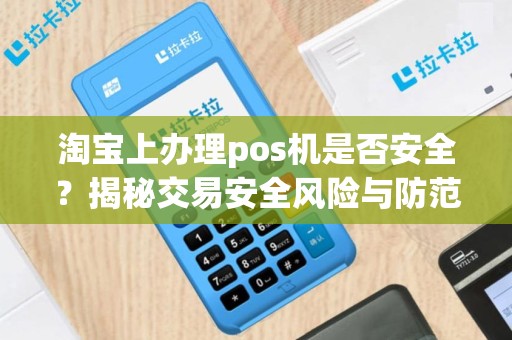 淘宝上办理pos机是否安全？揭秘交易安全风险与防范措施