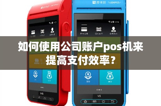 如何使用公司账户pos机来提高支付效率？