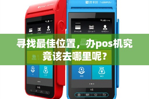 寻找最佳位置，办pos机究竟该去哪里呢？