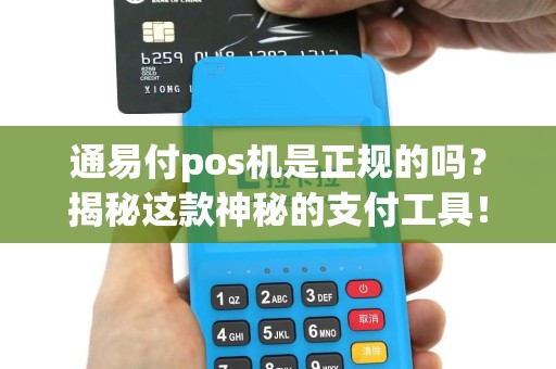 通易付pos机是正规的吗？揭秘这款神秘的支付工具！
