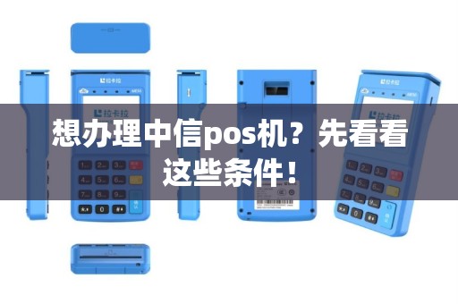 想办理中信pos机？先看看这些条件！