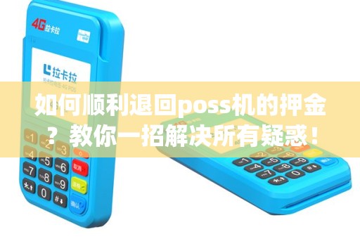 如何顺利退回poss机的押金？教你一招解决所有疑惑！