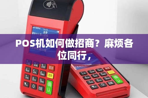 POS机如何做招商？麻烦各位同行，