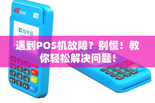 遇到POS机故障？别慌！教你轻松解决问题！