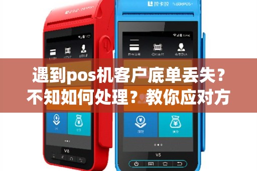 遇到pos机客户底单丢失？不知如何处理？教你应对方法！