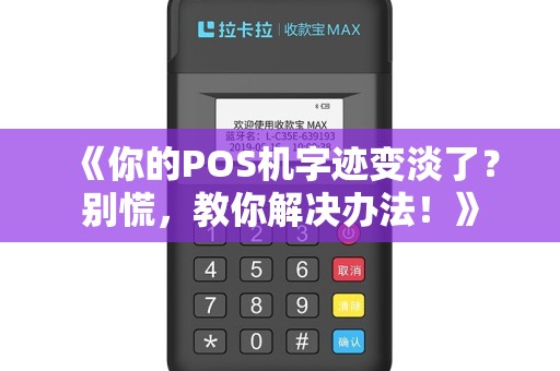 《你的POS机字迹变淡了？别慌，教你解决办法！》