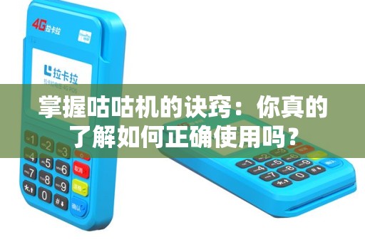 掌握咕咕机的诀窍：你真的了解如何正确使用吗？