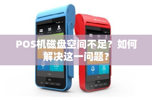 POS机磁盘空间不足？如何解决这一问题？