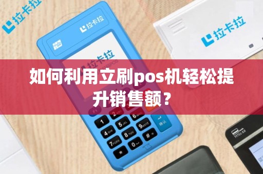 如何利用立刷pos机轻松提升销售额？
