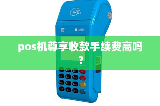 pos机尊享收款手续费高吗？
