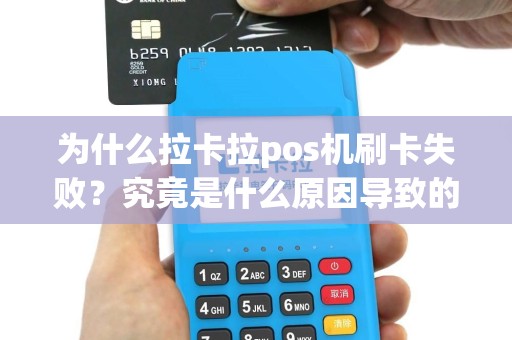 为什么拉卡拉pos机刷卡失败？究竟是什么原因导致的呢？