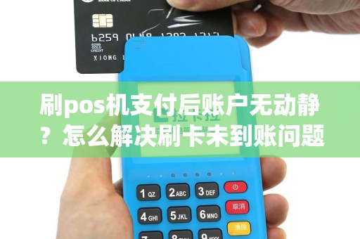刷pos机支付后账户无动静？怎么解决刷卡未到账问题？