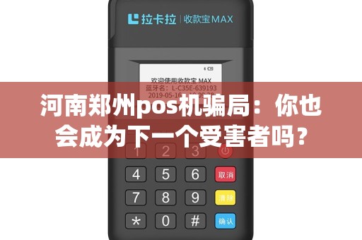 河南郑州pos机骗局：你也会成为下一个受害者吗？