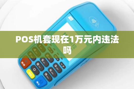 POS机套现在1万元内违法吗