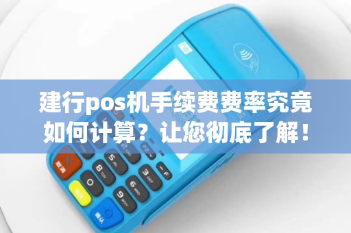 建行pos机手续费费率究竟如何计算？让您彻底了解！