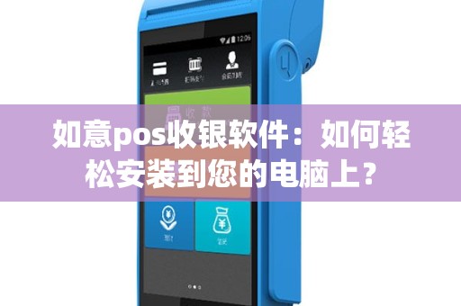 如意pos收银软件：如何轻松安装到您的电脑上？