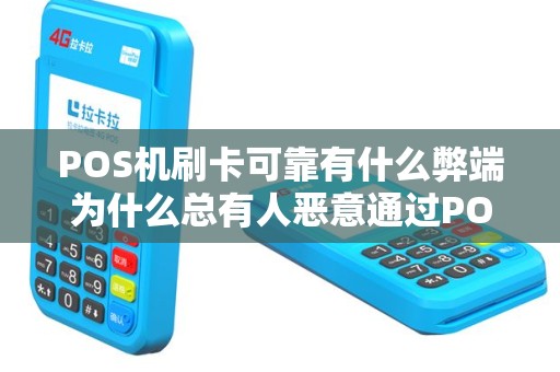 POS机刷卡可靠有什么弊端为什么总有人恶意通过POS...