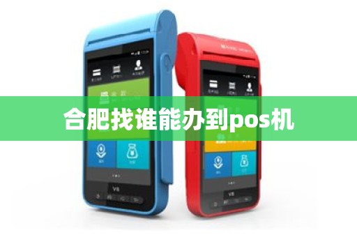 合肥找谁能办到pos机