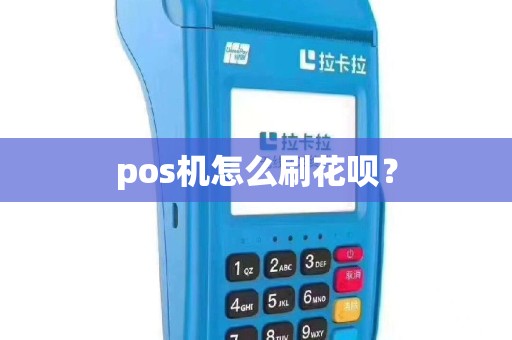 pos机怎么刷花呗？