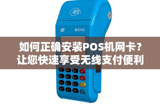 如何正确安装POS机网卡？让您快速享受无线支付便利！