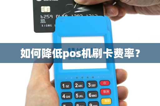 如何降低pos机刷卡费率？