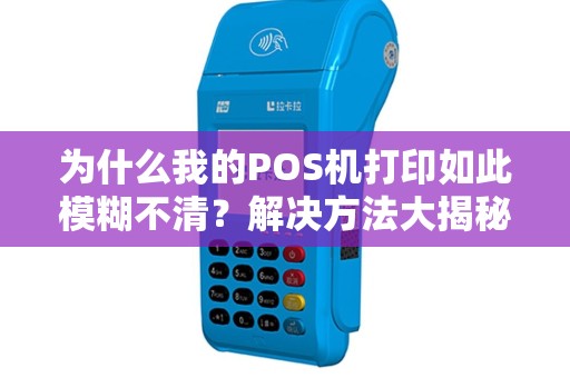 为什么我的POS机打印如此模糊不清？解决方法大揭秘！