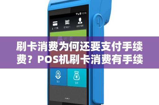 刷卡消费为何还要支付手续费？POS机刷卡消费有手续费吗？