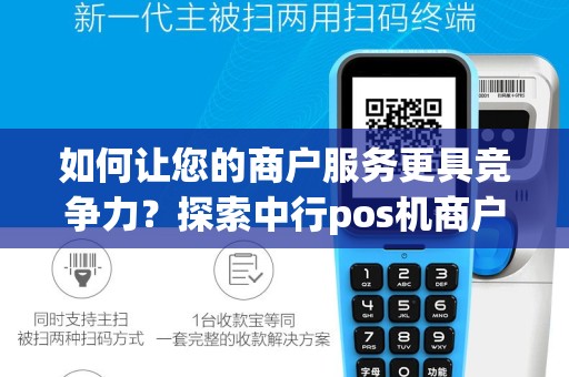 如何让您的商户服务更具竞争力？探索中行pos机商户服务的优势！