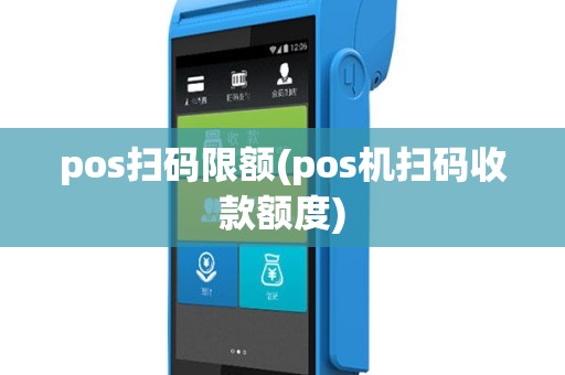 pos扫码限额(pos机扫码收款额度)