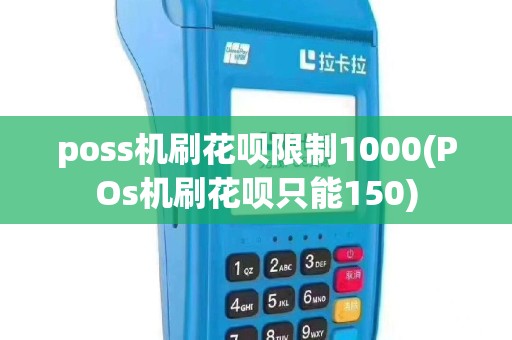 poss机刷花呗限制1000(POs机刷花呗只能150)