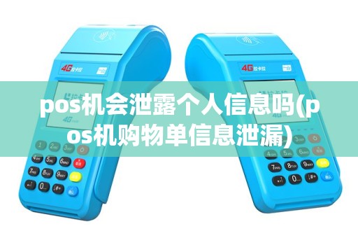 pos机会泄露个人信息吗(pos机购物单信息泄漏)