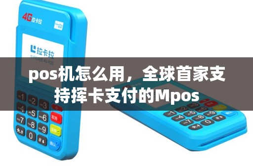 pos机怎么用，全球首家支持挥卡支付的Mpos