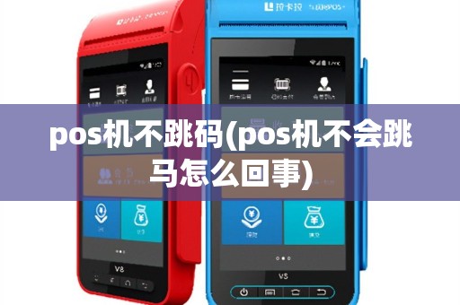 pos机不跳码(pos机不会跳马怎么回事)