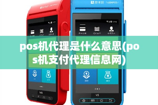 pos机代理是什么意思(pos机支付代理信息网)