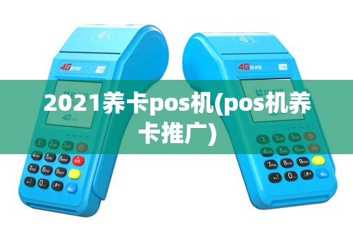 2021养卡pos机(pos机养卡推广)