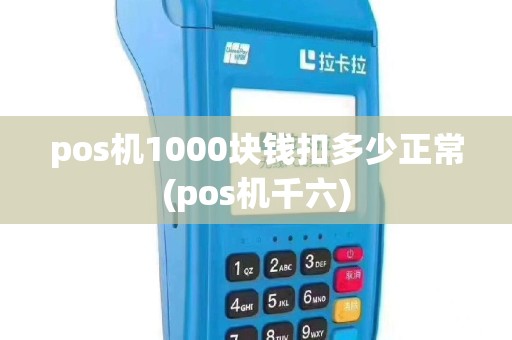 pos机1000块钱扣多少正常(pos机千六)