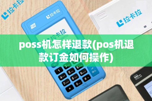 poss机怎样退款(pos机退款订金如何操作)