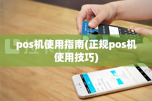 pos机使用指南(正规pos机使用技巧)