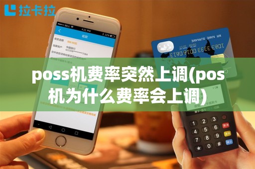 poss机费率突然上调(pos机为什么费率会上调)