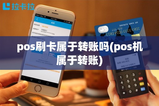 pos刷卡属于转账吗(pos机属于转账)