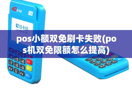 pos小额双免刷卡失败(pos机双免限额怎么提高)