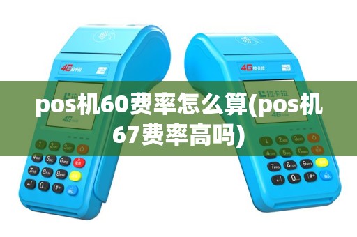 pos机60费率怎么算(pos机67费率高吗)