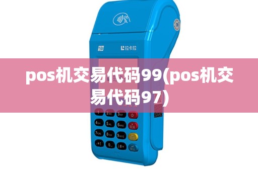pos机交易代码99(pos机交易代码97)