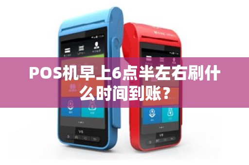 POS机早上6点半左右刷什么时间到账？