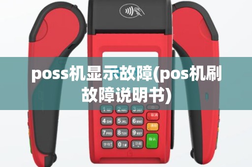 poss机显示故障(pos机刷故障说明书)