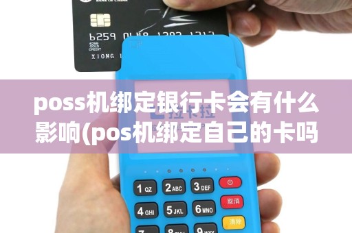 poss机绑定银行卡会有什么影响(pos机绑定自己的卡吗)