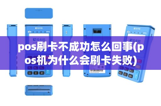 pos刷卡不成功怎么回事(pos机为什么会刷卡失败)